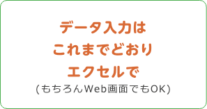 データ入力はこれまでどおりエクセルで（もちろんWeb画面でもOK）